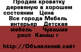 Продам кроватку деревяную в хорошем состоянии › Цена ­ 3 000 - Все города Мебель, интерьер » Детская мебель   . Чувашия респ.,Канаш г.